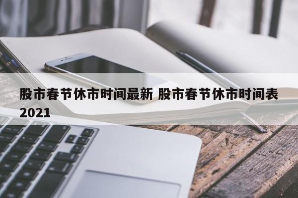 股市春节休市时间最新 股市春节休市时间表2021