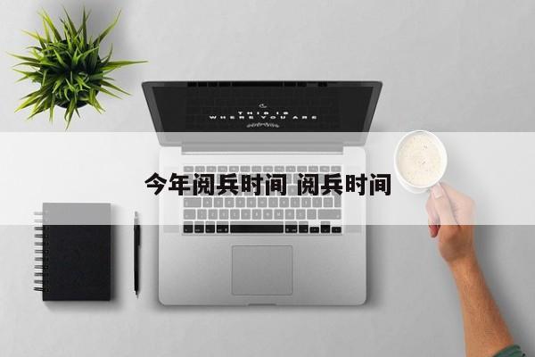 今年阅兵时间 阅兵时间