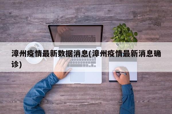 漳州疫情最新数据消息(漳州疫情最新消息确诊)