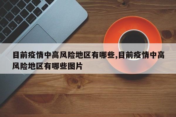 目前疫情中高风险地区有哪些,目前疫情中高风险地区有哪些图片