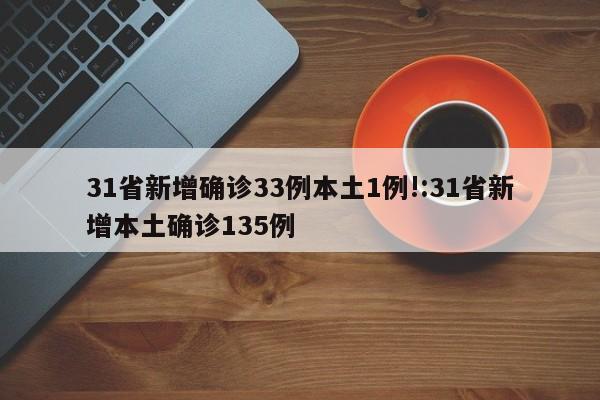 31省新增确诊33例本土1例!:31省新增本土确诊135例