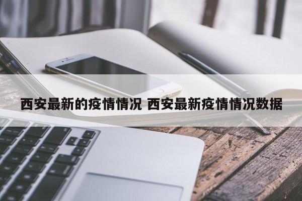 西安最新的疫情情况 西安最新疫情情况数据
