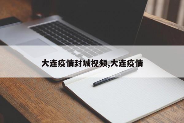 大连疫情封城视频,大连疫情