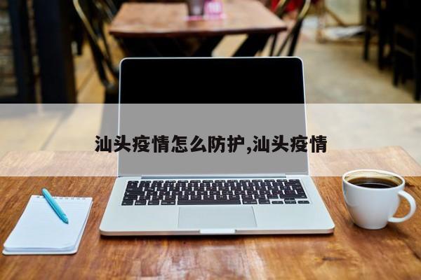 汕头疫情怎么防护,汕头疫情