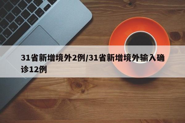 31省新增境外2例/31省新增境外输入确诊12例