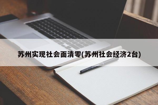 苏州实现社会面清零(苏州社会经济2台)