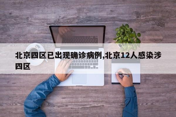 北京四区已出现确诊病例,北京12人感染涉四区
