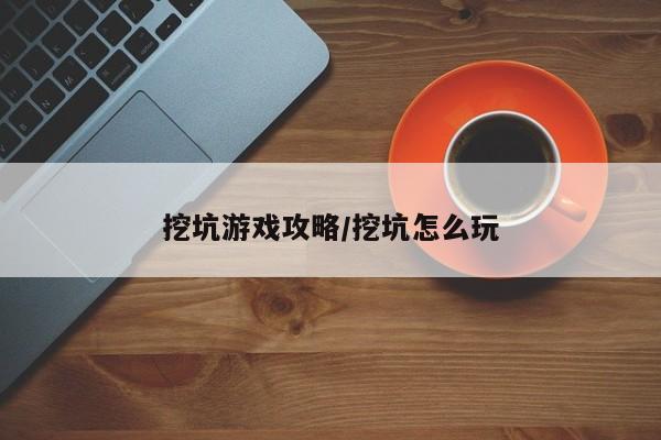 挖坑游戏攻略/挖坑怎么玩