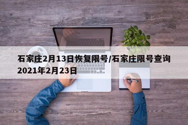 石家庄2月13日恢复限号/石家庄限号查询2021年2月23日