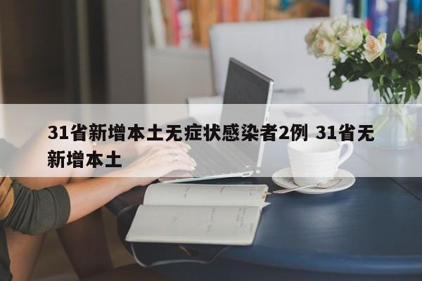 31省新增本土无症状感染者2例 31省无新增本土